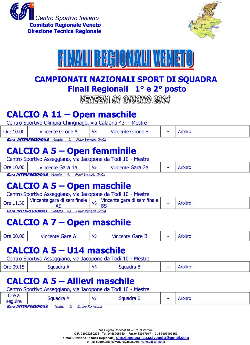 00 Vincente Gara 1a Vincente Gara 2a CALCIO A 5 Open maschile Ore 11.30 CALCIO A 7 Open maschile Ore 00.