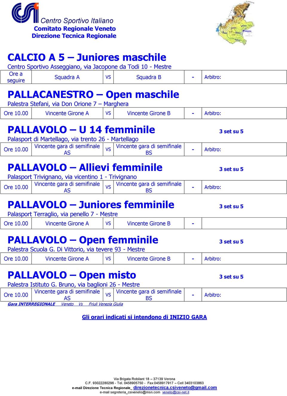 00 PALLAVOLO Allievi femminile 3 set su 5 Palasport Trivignano, via vicentino 1 - Trivignano Ore 10.00 PALLAVOLO Juniores femminile 3 set su 5 Palasport Terraglio, via penello 7 - Mestre Ore 10.