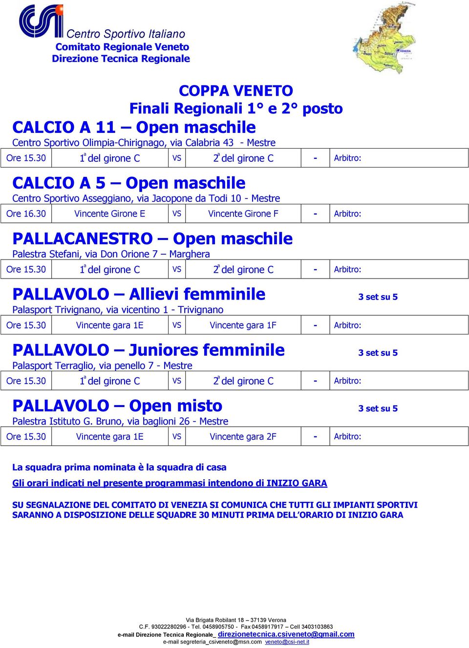 30 1 del girone C 2 del girone C PALLAVOLO Allievi femminile 3 set su 5 Palasport Trivignano, via vicentino 1 - Trivignano Ore 15.