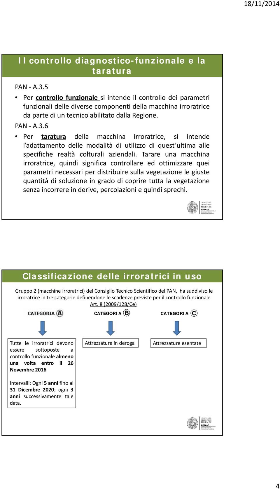 6 Per taratura della macchina irroratrice, si intende l adattamento delle modalità di utilizzo di quest ultima alle specifiche realtà colturali aziendali.