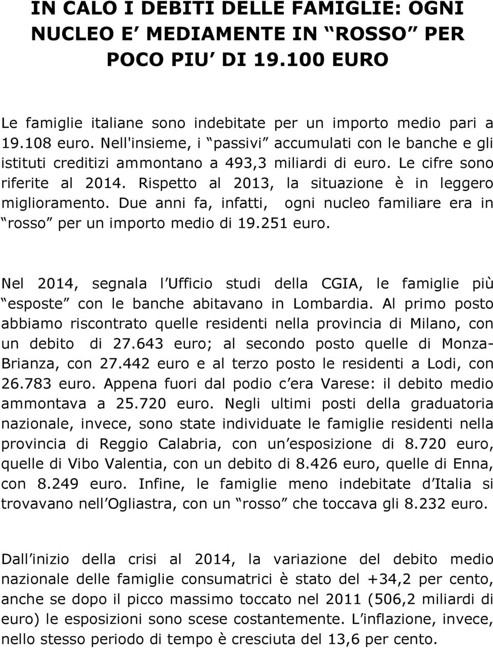 Rispetto al 2013, la situazione è in leggero miglioramento. Due anni fa, infatti, ogni nucleo familiare era in rosso per un importo medio di 19.251 euro.