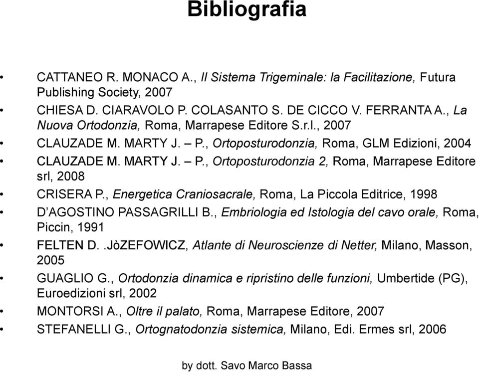 , Energetica Craniosacrale, Roma, La Piccola Editrice, 1998 D AGOSTINO PASSAGRILLI B., Embriologia ed Istologia del cavo orale, Roma, Piccin, 1991 FELTEN D.