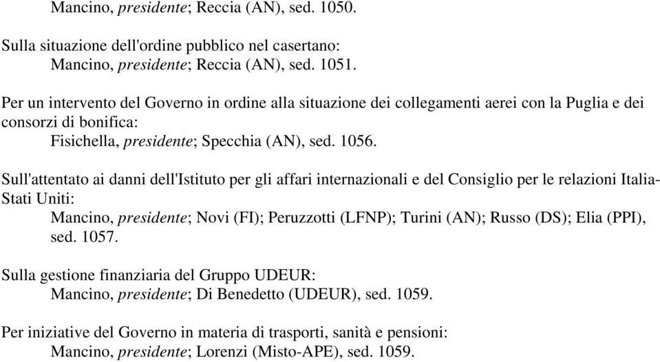 Sull'attentato ai danni dell'istituto per gli affari internazionali e del Consiglio per le relazioni Italia- Stati Uniti: Mancino, presidente; Novi (FI); Peruzzotti (LFNP); Turini (AN);