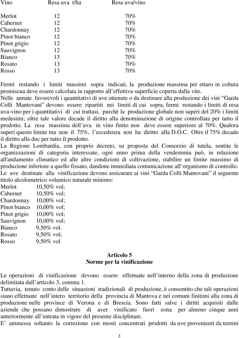 Nelle annate favorevoli i quantitativi di uve ottenute o da destinare alla produzione dei vini Garda Colli Mantovani devono essere ripartiti nei limiti di cui sopra, fermi restando i limiti di resa