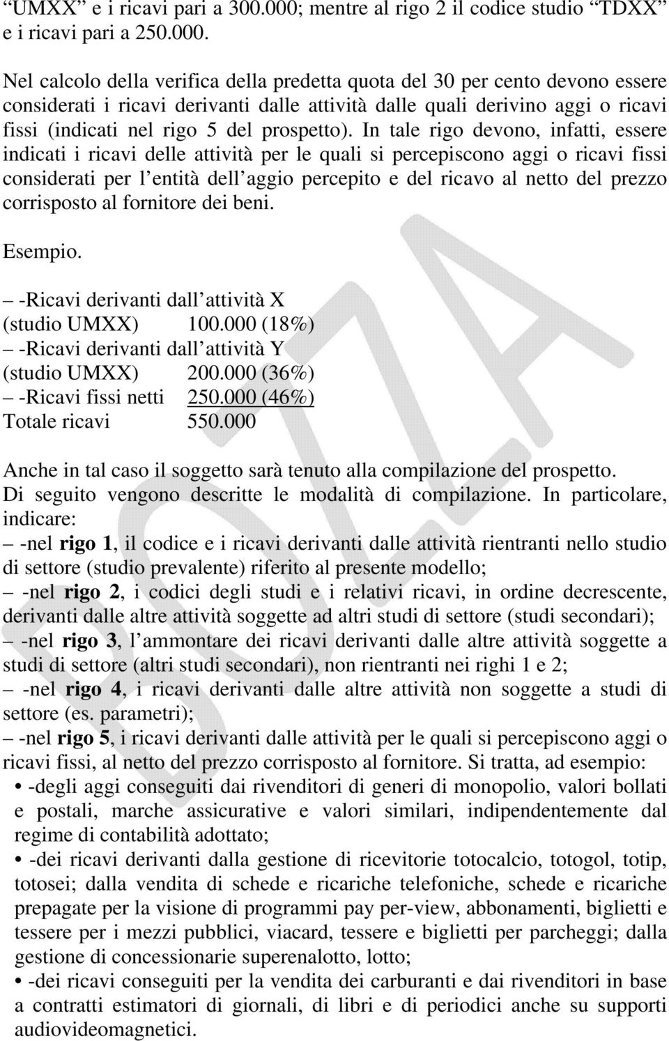 Nel calcolo della verifica della predetta quota del 30 per cento devono essere considerati i ricavi derivanti dalle attività dalle quali derivino aggi o ricavi fissi (indicati nel rigo 5 del