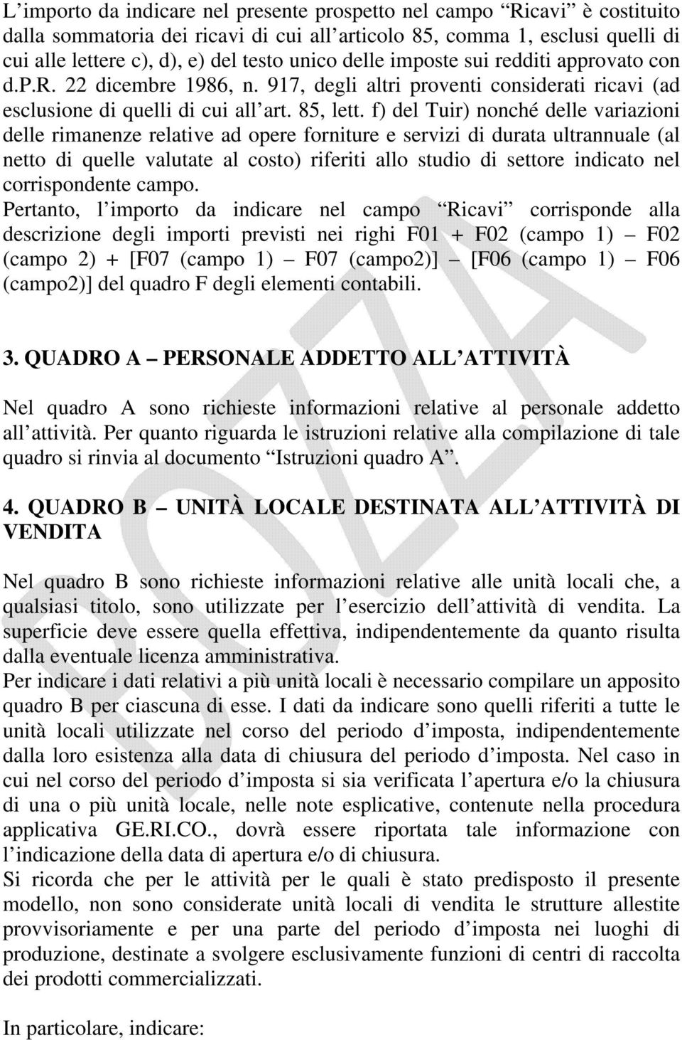 f) del Tuir) nonché delle variazioni delle rimanenze relative ad opere forniture e servizi di durata ultrannuale (al netto di quelle valutate al costo) riferiti allo studio di settore indicato nel