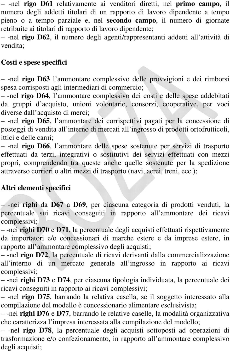 l ammontare complessivo delle provvigioni e dei rimborsi spesa corrisposti agli intermediari di commercio; -nel rigo D64, l ammontare complessivo dei costi e delle spese addebitati da gruppi d