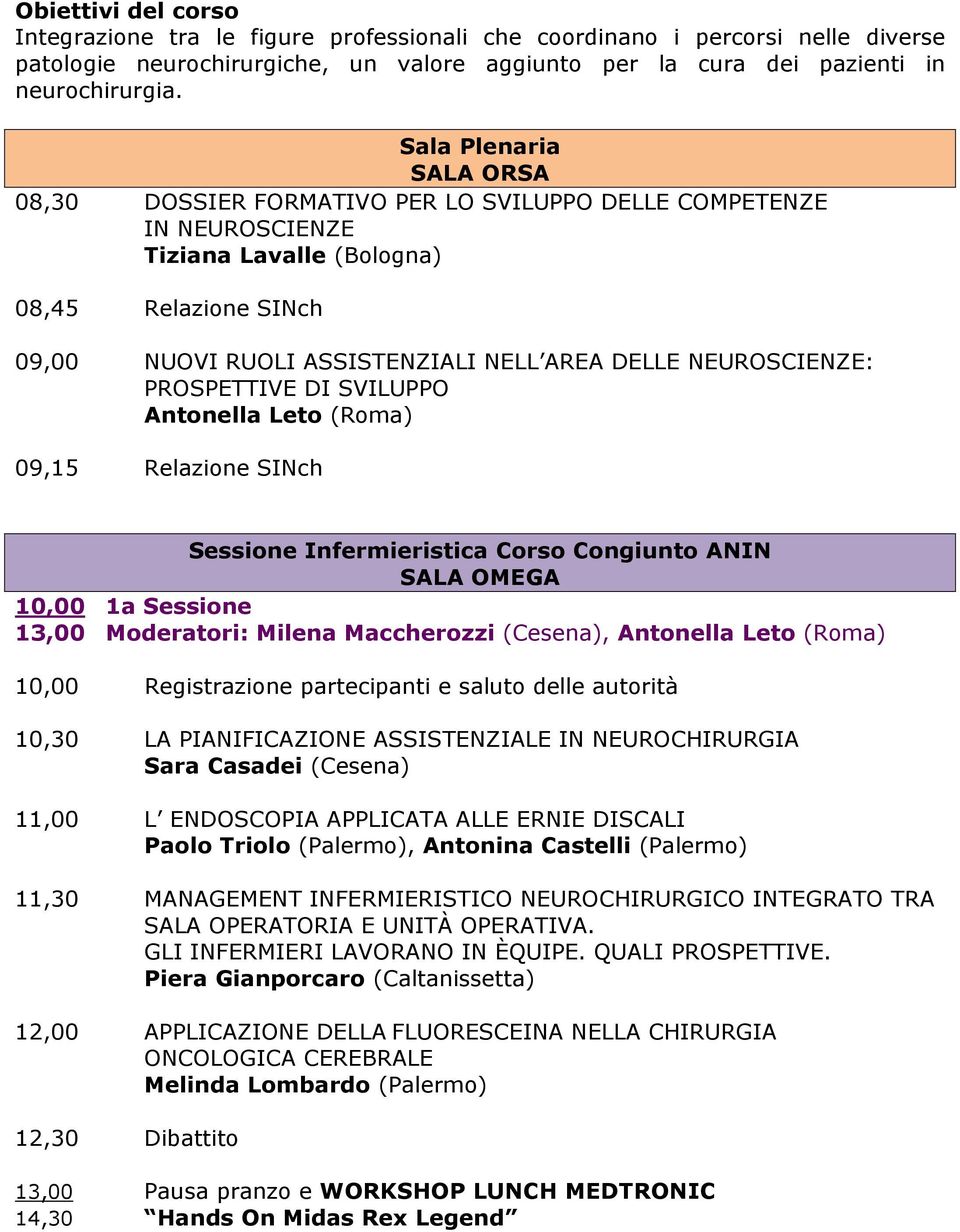 NEUROSCIENZE: PROSPETTIVE DI SVILUPPO Antonella Leto (Roma) 09,15 Relazione SINch Sessione Infermieristica Corso Congiunto ANIN SALA OMEGA 10,00 1a Sessione 13,00 Moderatori: Milena Maccherozzi