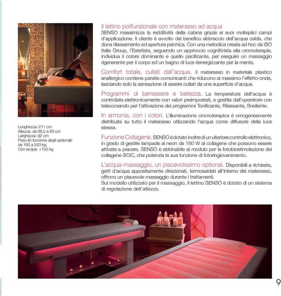 Con una metodica creata ad hoc da ISO Italia Group, l Estetista, seguendo un approccio cognitivista alla cromoterapia, individua il colore dominante e quello pacificante, per eseguire un massaggio