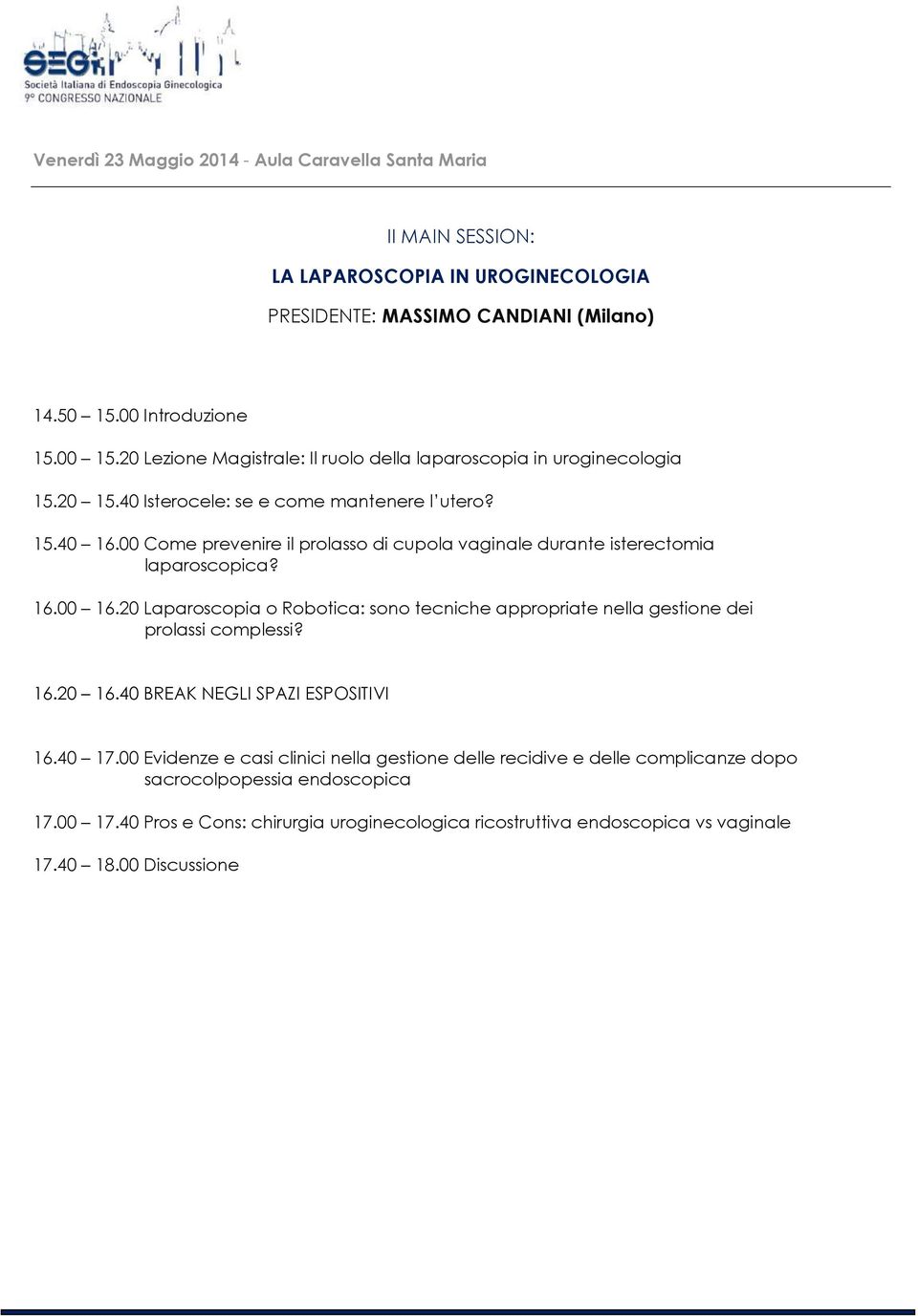 00 Come prevenire il prolasso di cupola vaginale durante isterectomia laparoscopica? 16.00 16.20 Laparoscopia o Robotica: sono tecniche appropriate nella gestione dei prolassi complessi? 16.20 16.