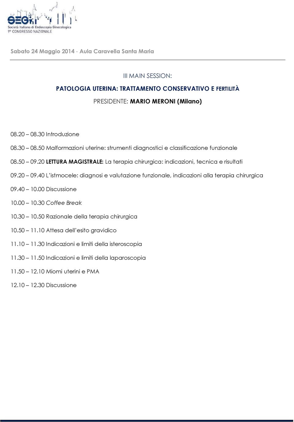 40 L istmocele: diagnosi e valutazione funzionale, indicazioni alla terapia chirurgica 09.40 10.00 Discussione 10.00 10.30 Coffee Break 10.30 10.50 Razionale della terapia chirurgica 10.