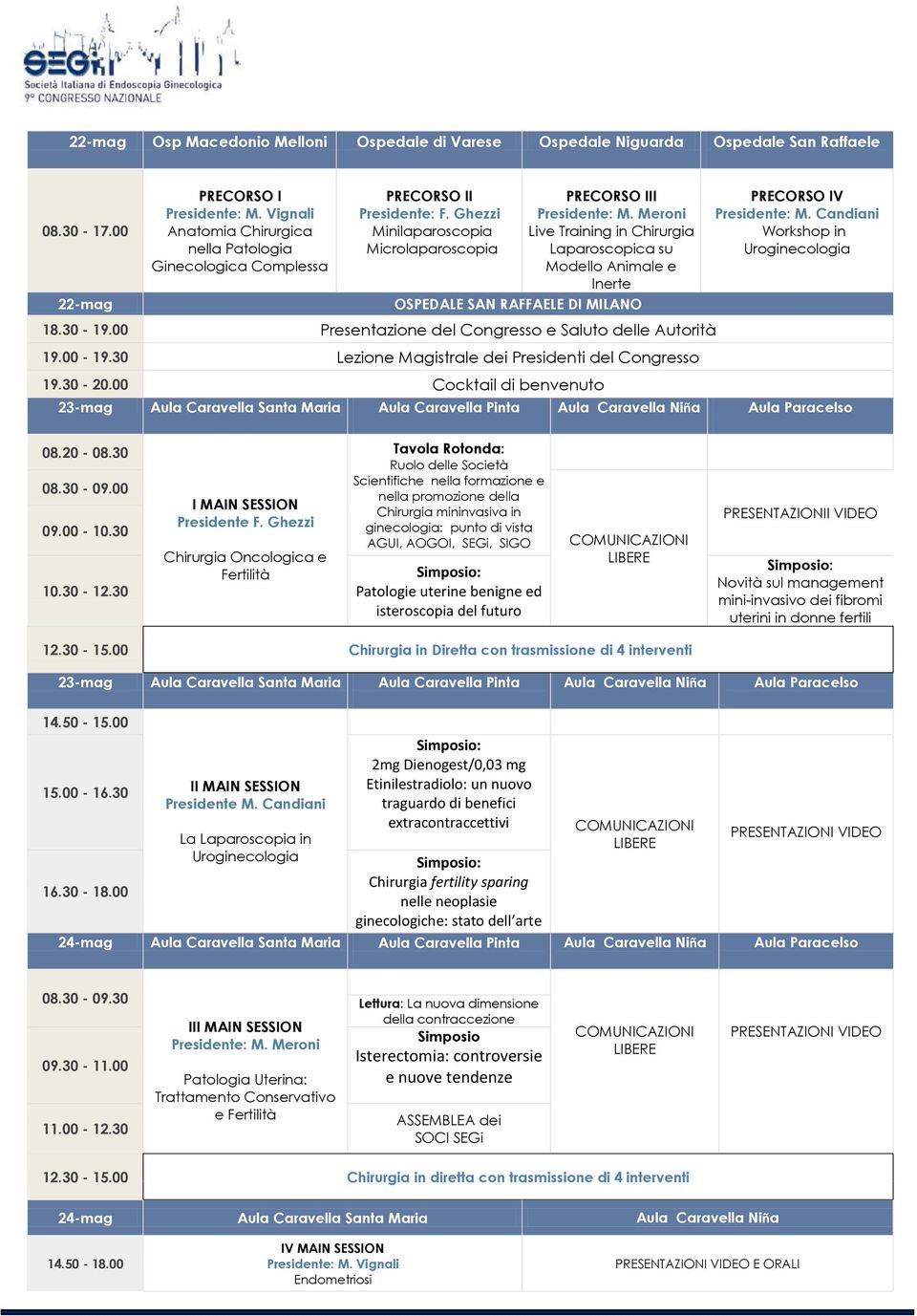 Meroni Live Training in Chirurgia Laparoscopica su Modello Animale e Inerte OSPEDALE SAN RAFFAELE DI MILANO 18.30-19.00 Presentazione del Congresso e Saluto delle Autorità 19.00-19.