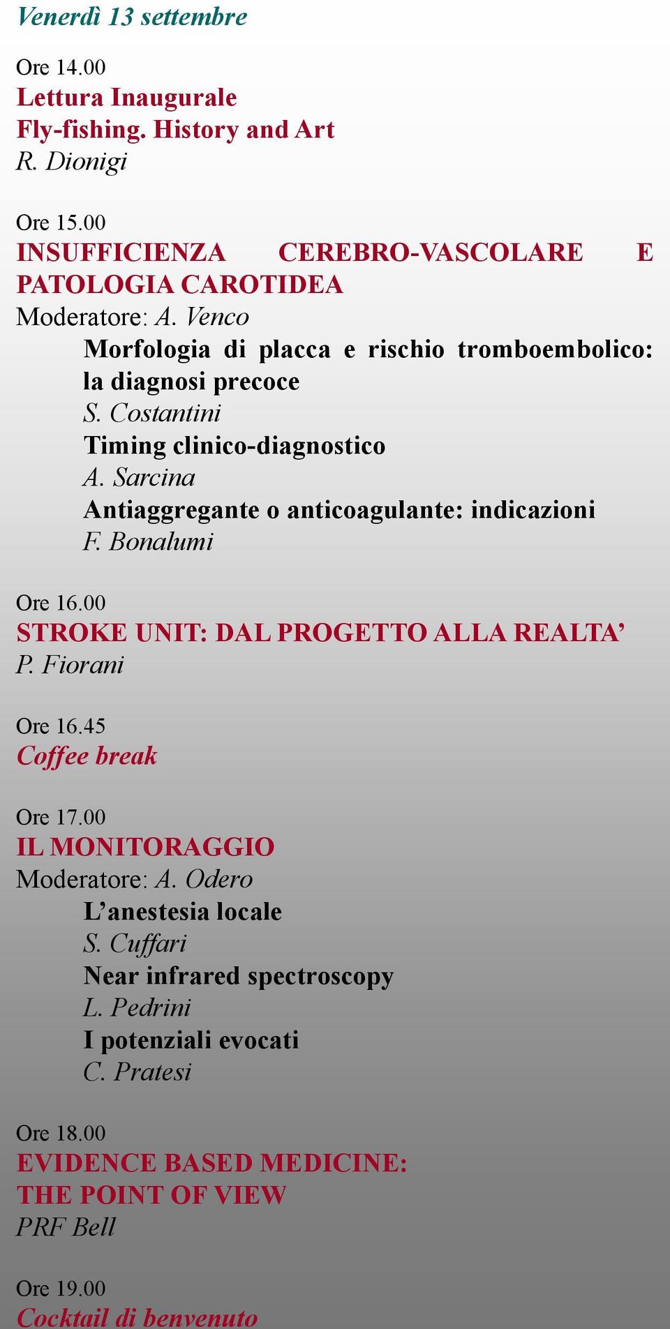 Sarcina Antiaggregante o anticoagulante: indicazioni F. Bonalumi Ore 16.00 STROKE UNIT: DAL PROGETTO ALLA REALTA P. Fiorani Ore 16.45 Coffee break Ore 17.