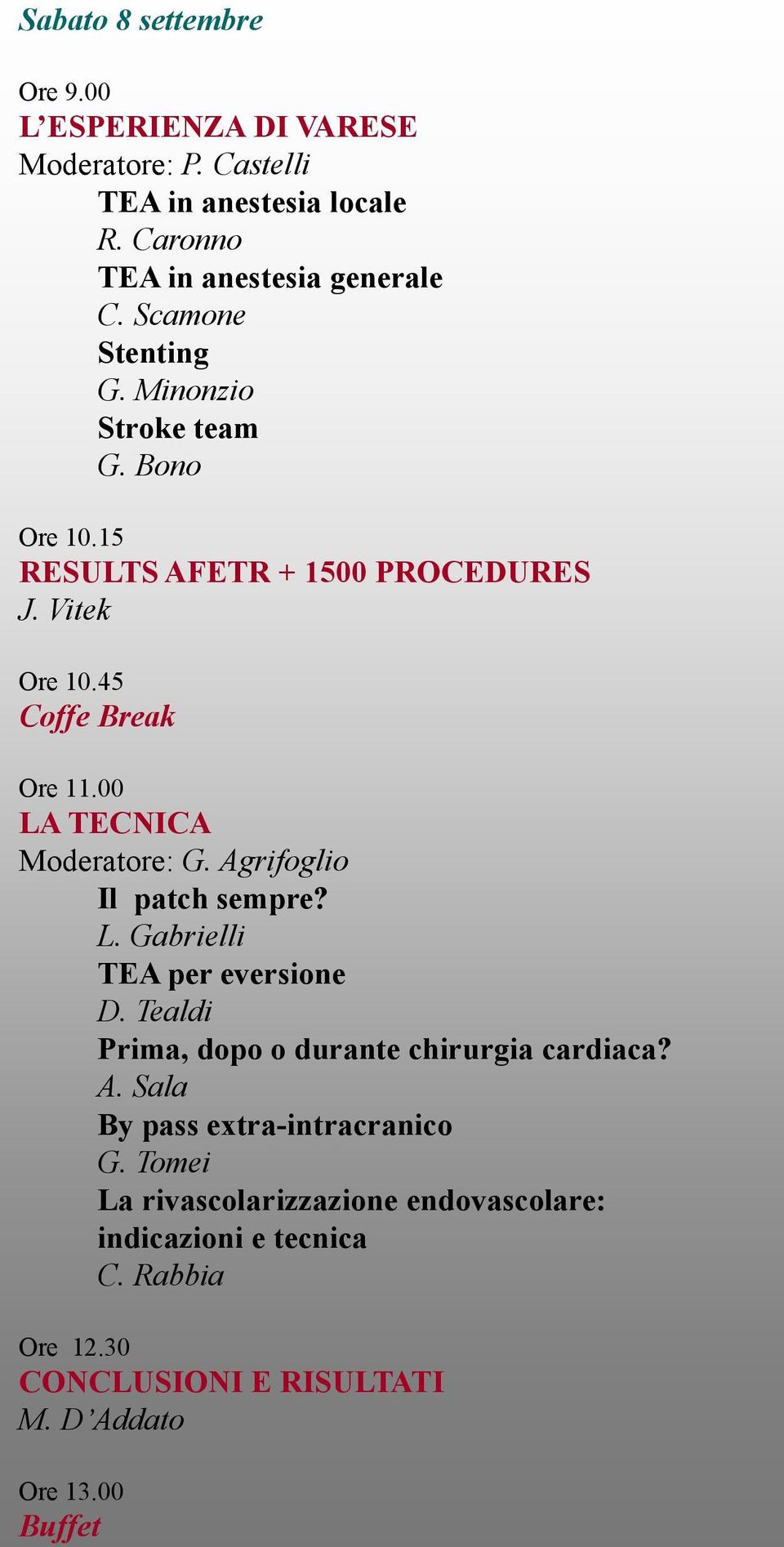 00 LA TECNICA Moderatore: G. Agrifoglio Il patch sempre? L. Gabrielli TEA per eversione D. Tealdi Prima, dopo o durante chirurgia cardiaca? A. Sala By pass extra-intracranico G.