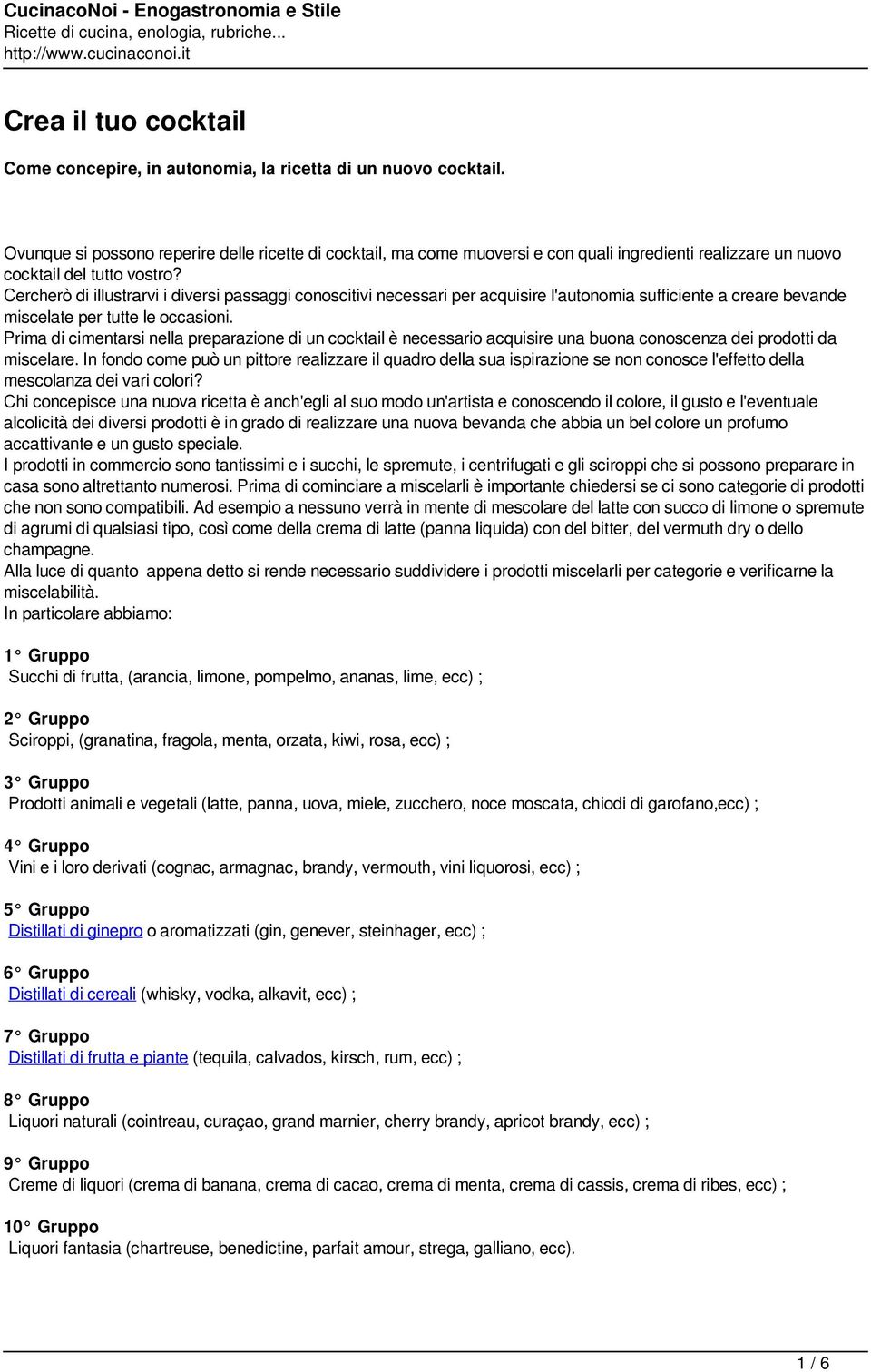 Cercherò di illustrarvi i diversi passaggi conoscitivi necessari per acquisire l'autonomia sufficiente a creare bevande miscelate per tutte le occasioni.