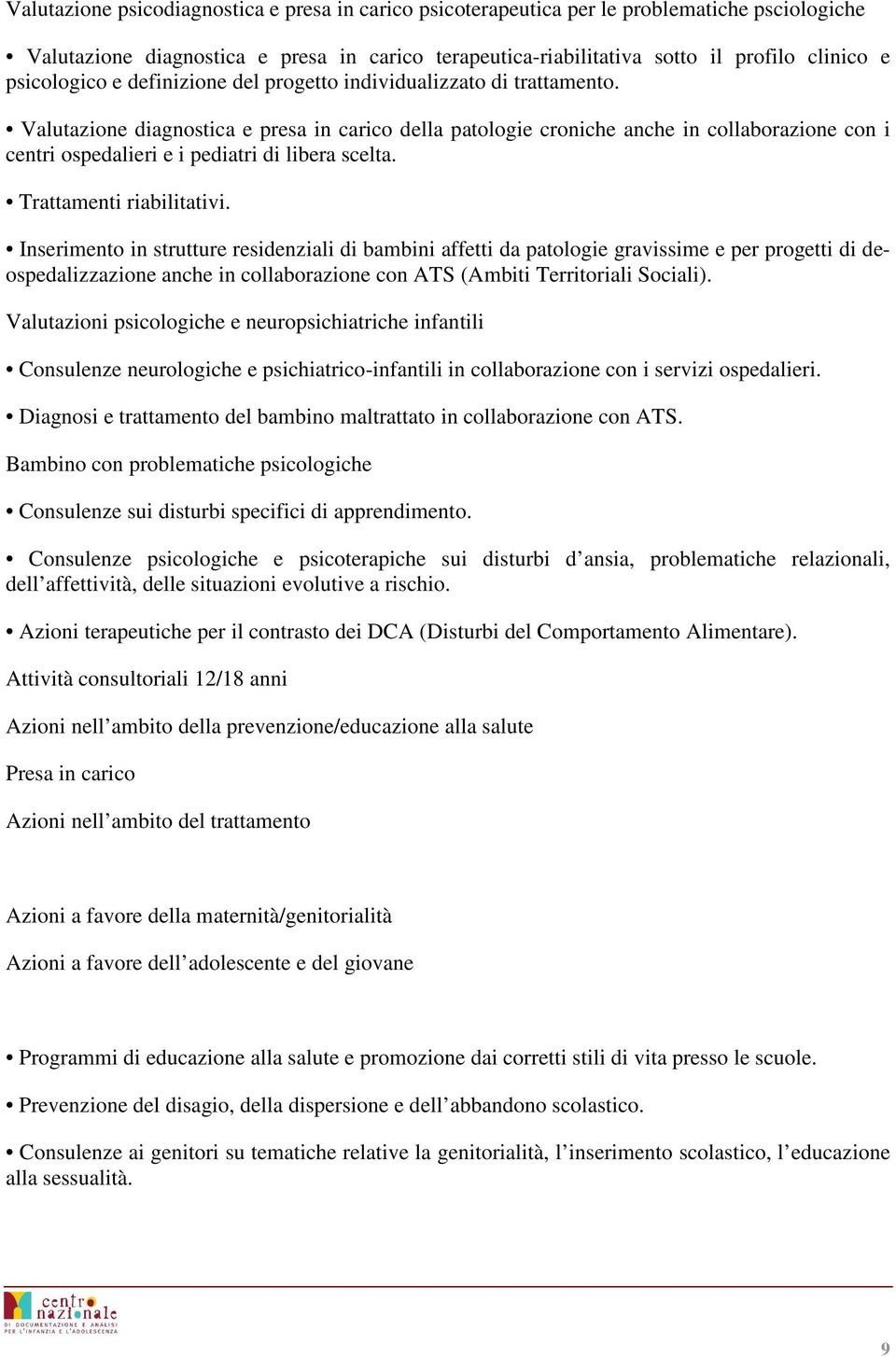 Valutazione diagnostica e presa in carico della patologie croniche anche in collaborazione con i centri ospedalieri e i pediatri di libera scelta. Trattamenti riabilitativi.