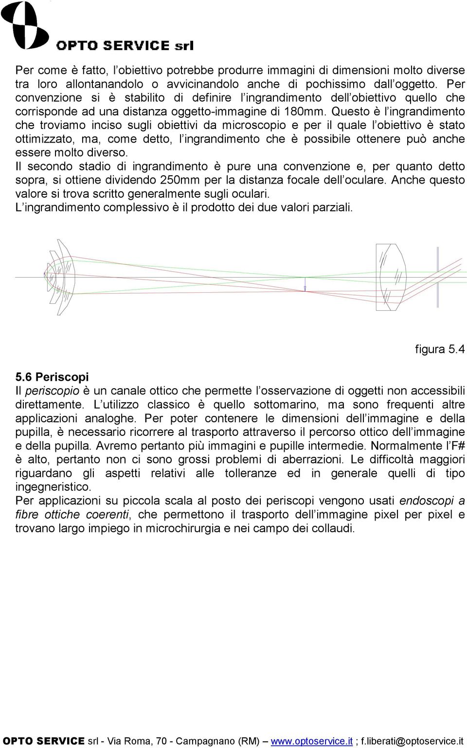 Questo è l ingrandimento che troviamo inciso sugli obiettivi da microscopio e per il quale l obiettivo è stato ottimizzato, ma, come detto, l ingrandimento che è possibile ottenere può anche essere