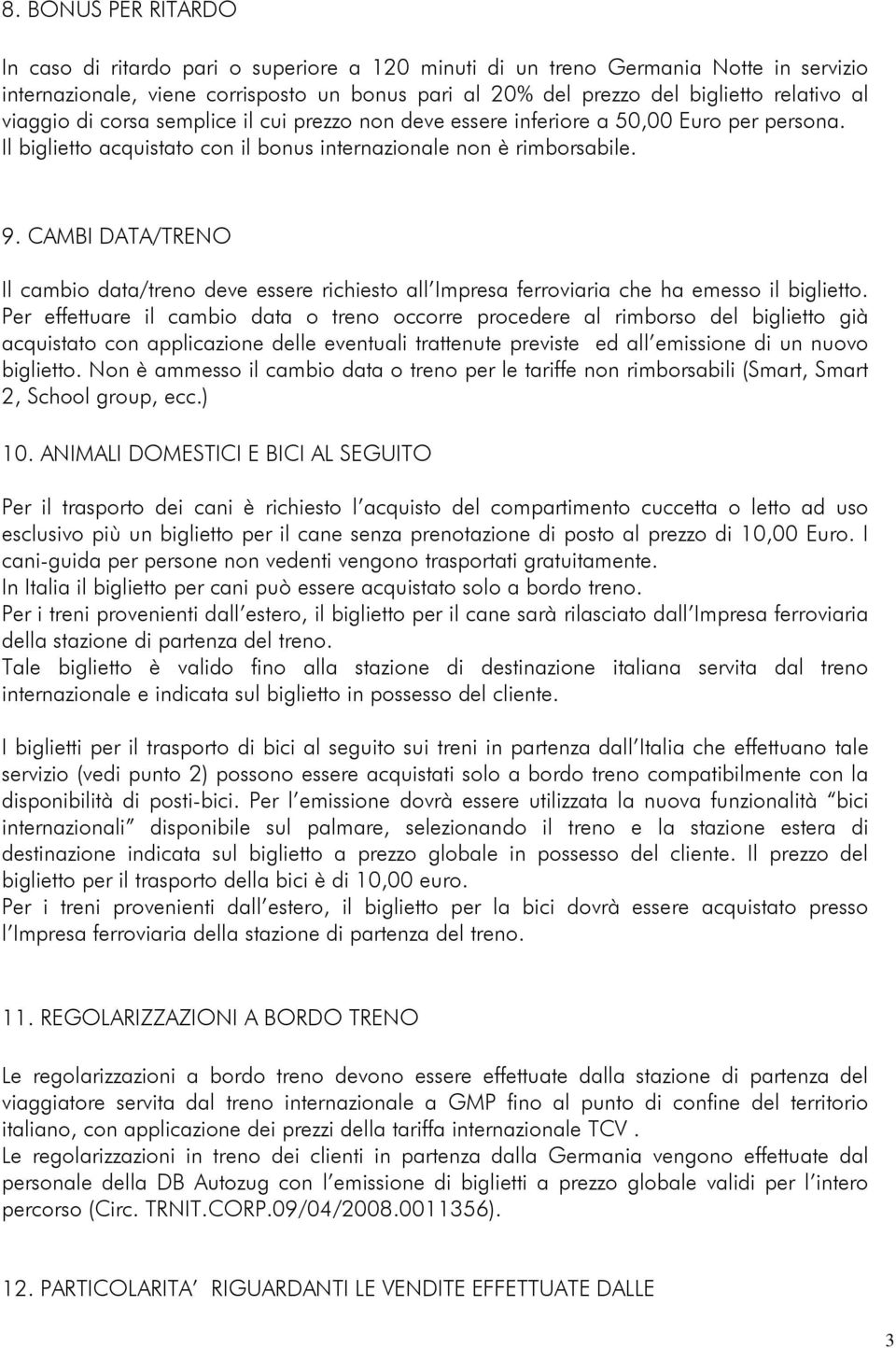 CMBI DT/TRENO Il cambio data/treno deve essere richiesto all Impresa ferroviaria che ha emesso il biglietto.