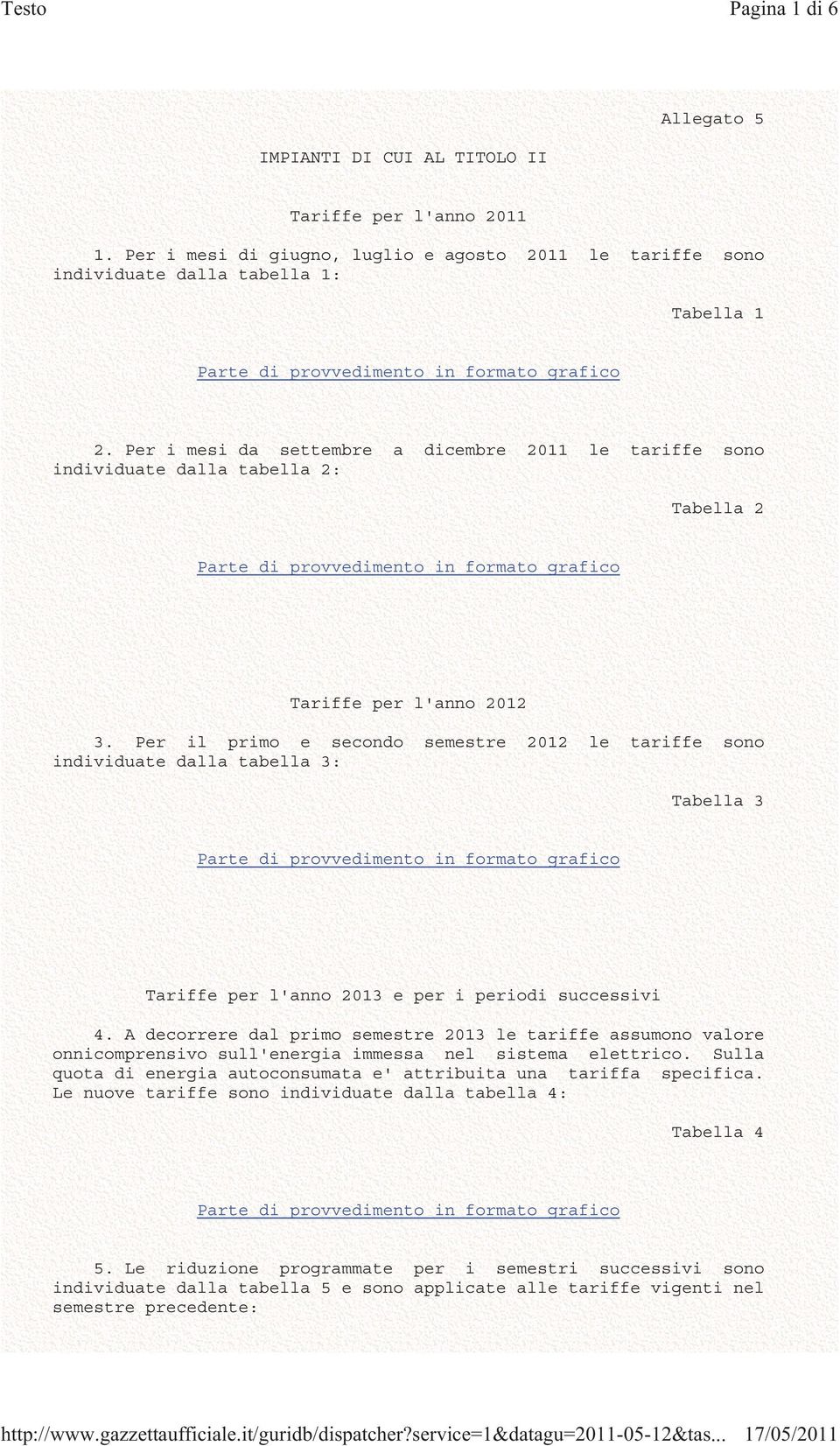 Per i mesi da settembre a dicembre 2011 le tariffe sono individuate dalla tabella 2: Tabella 2 Parte di provvedimento in formato grafico Tariffe per l'anno 2012 3.