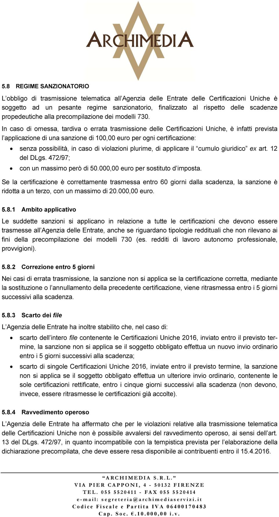 In caso di omessa, tardiva o errata trasmissione delle Certificazioni Uniche, è infatti prevista l applicazione di una sanzione di 100,00 euro per ogni certificazione: senza possibilità, in caso di