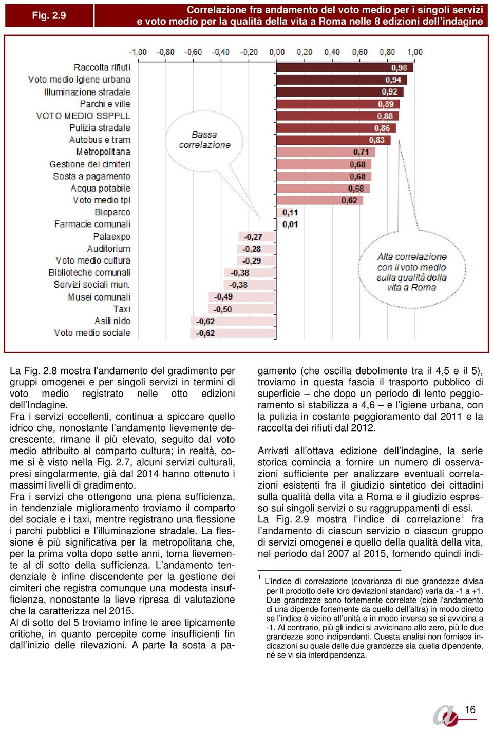 realtà, come si è visto nella Fig. 2.7, alcuni servizi culturali, presi singolarmente, già dal 2014 hanno ottenuto i massimi livelli di gradimento.