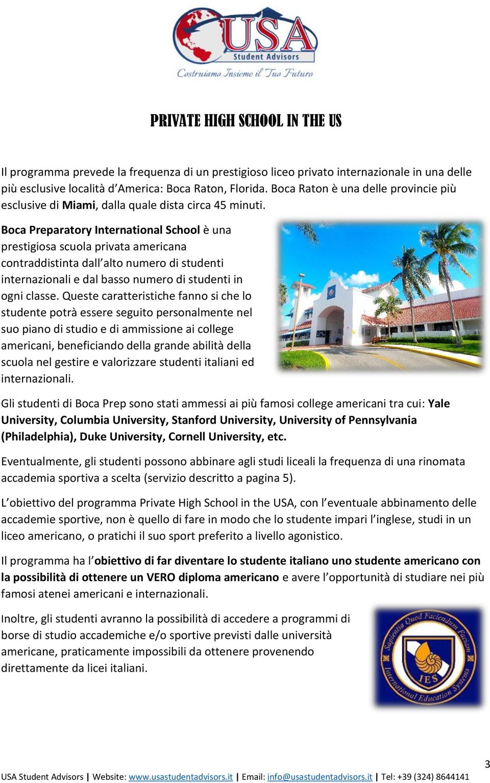 Boca Preparatory International School è una prestigiosa scuola privata americana contraddistinta dall alto numero di studenti internazionali e dal basso numero di studenti in ogni classe.