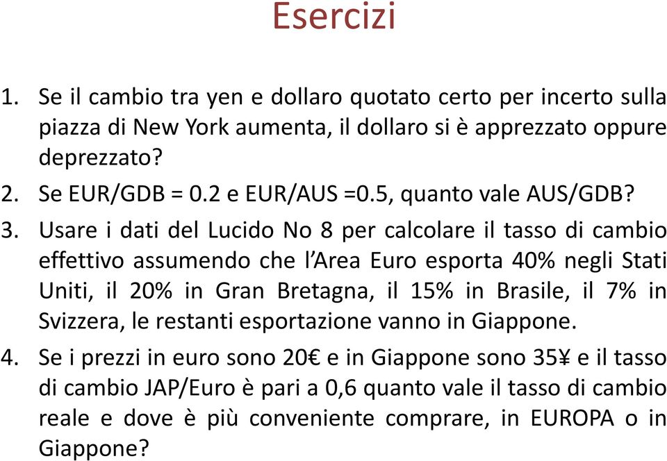 Usare i dati del Lucido No 8 per calcolare il tasso di cambio effettivo assumendo che l Area Euro esporta 40% negli Stati Uniti, il 20% in Gran Bretagna, il
