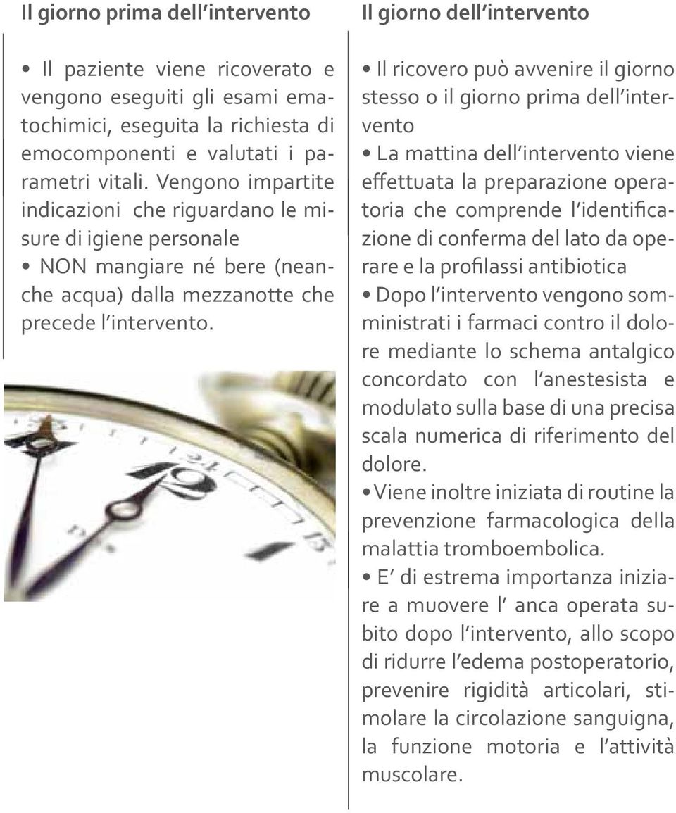 Il giorno dell intervento Il ricovero può avvenire il giorno stesso o il giorno prima dell intervento La mattina dell intervento viene effettuata la preparazione operatoria che comprende l