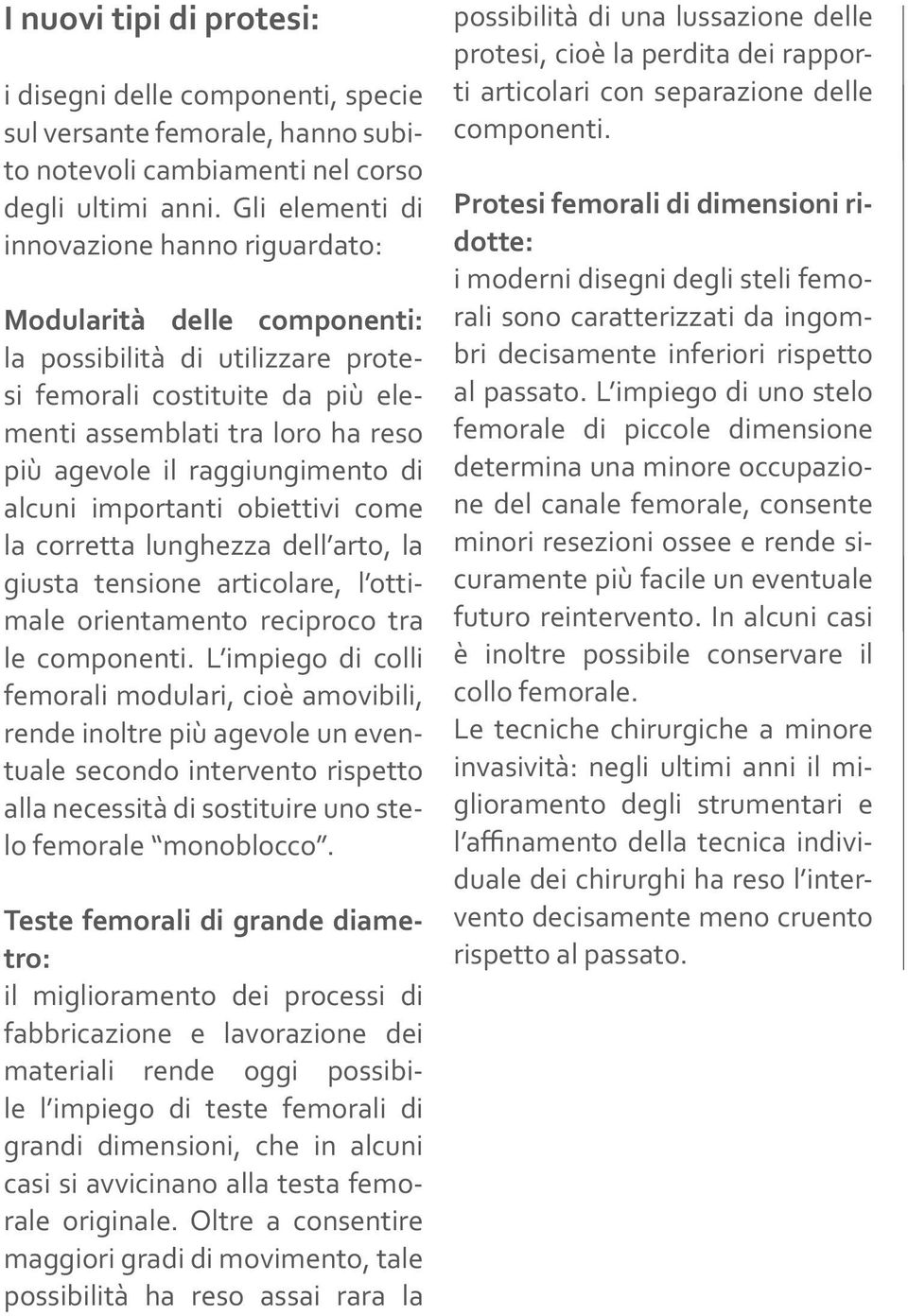 raggiungimento di alcuni importanti obiettivi come la corretta lunghezza dell arto, la giusta tensione articolare, l ottimale orientamento reciproco tra le componenti.