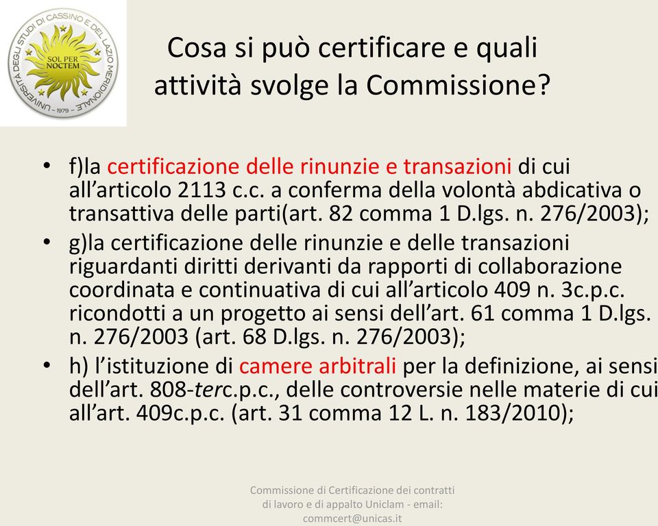 276/2003); g)la certificazione delle rinunzie e delle transazioni riguardanti diritti derivanti da rapporti di collaborazione coordinata e continuativa di cui all articolo 409