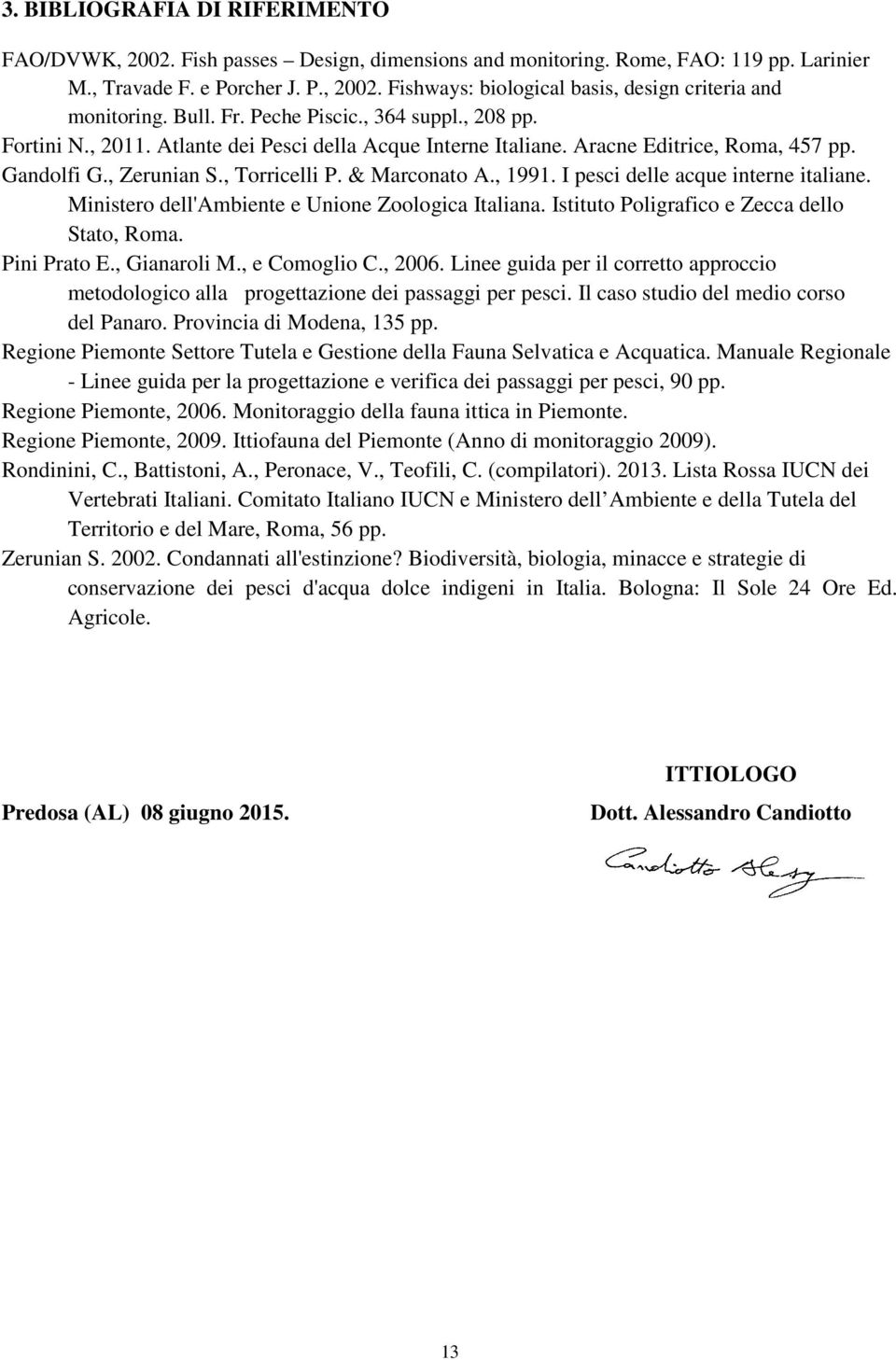 , 1991. I pesci delle acque interne italiane. Ministero dell'ambiente e Unione Zoologica Italiana. Istituto Poligrafico e Zecca dello Stato, Roma. Pini Prato E., Gianaroli M., e Comoglio C., 2006.