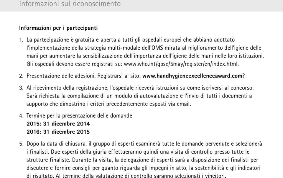 aumentare la sensibilizzazione dell'importanza dell'igiene delle mani nelle loro istituzioni. Gli ospedali devono essere registrati su: www.who.int/gpsc/5may/register/en/index.html. 2.