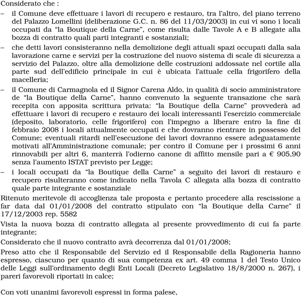 consisteranno nella demolizione degli attuali spazi occupati dalla sala lavorazione carne e servizi per la costruzione del nuovo sistema di scale di sicurezza a servizio del Palazzo, oltre alla