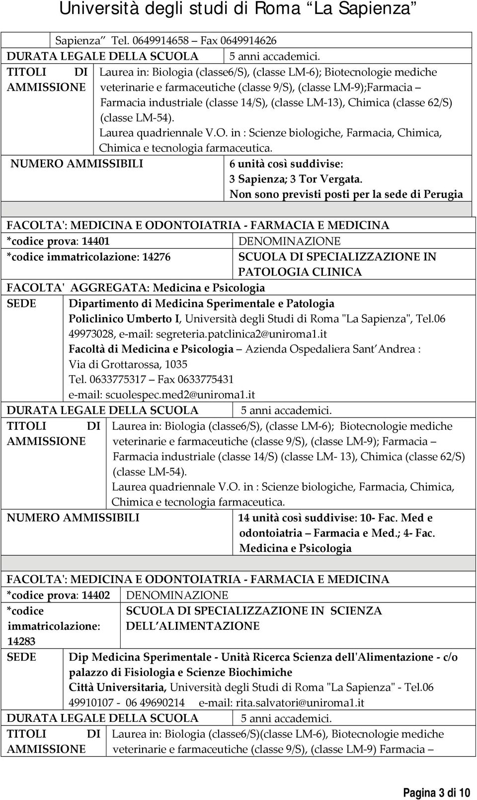 industriale (classe 14/S), (classe LM 13), Chimica (classe 62/S) (classe LM 54). Laurea quadriennale V.O. in : Scienze biologiche, Farmacia, Chimica, Chimica e tecnologia farmaceutica.