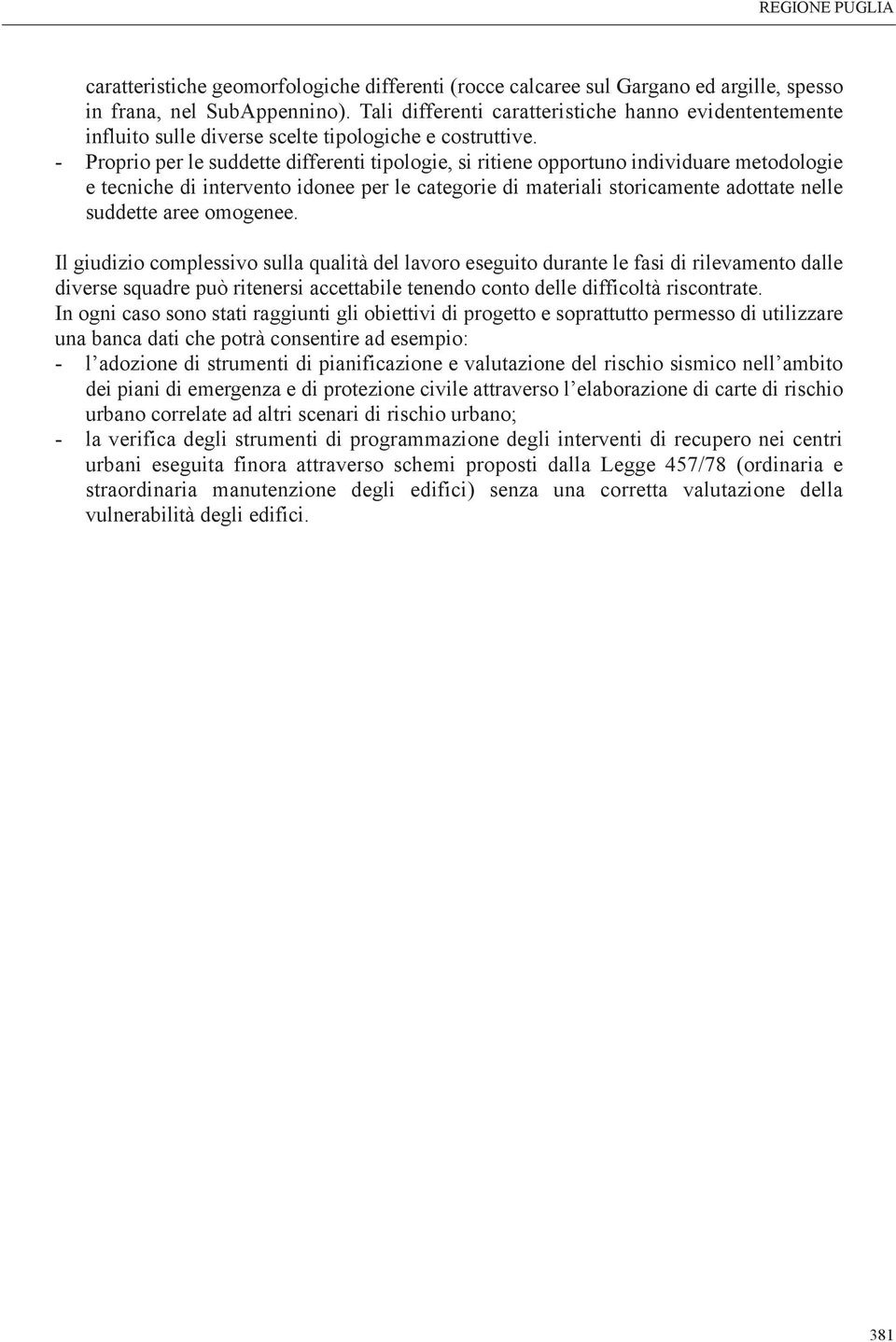 - Proprio per le suddette differenti tipologie, si ritiene opportuno individuare metodologie e tecniche di intervento idonee per le categorie di materiali storicamente adottate nelle suddette aree