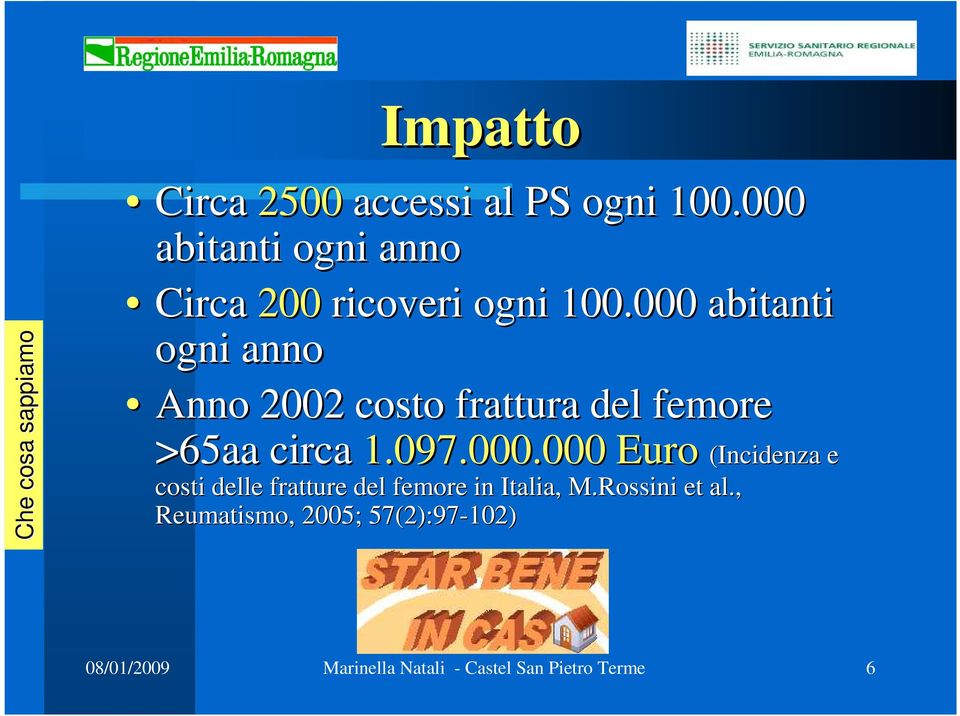 000 abitanti ogni anno Anno 2002 costo frattura del femore >65aa circa 1.097.000.000 Euro (Incidenza e costi delle fratture del femore in Italia, M.