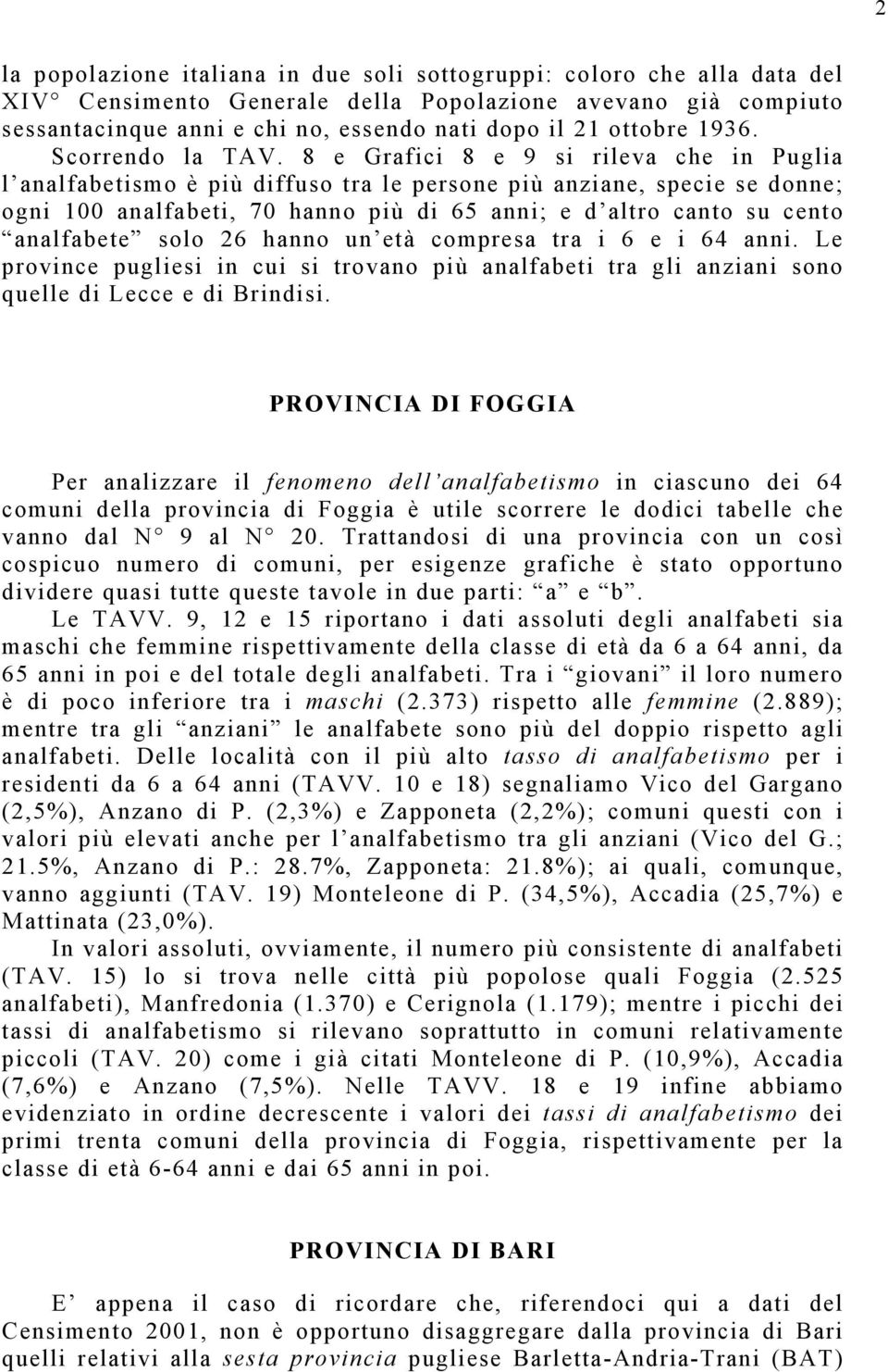 8 e Grafici 8 e 9 si rileva che in Puglia l analfabetismo è più diffuso tra le persone più anziane, specie se donne; ogni 100 analfabeti, 70 hanno più di 65 anni; e d altro canto su cento analfabete
