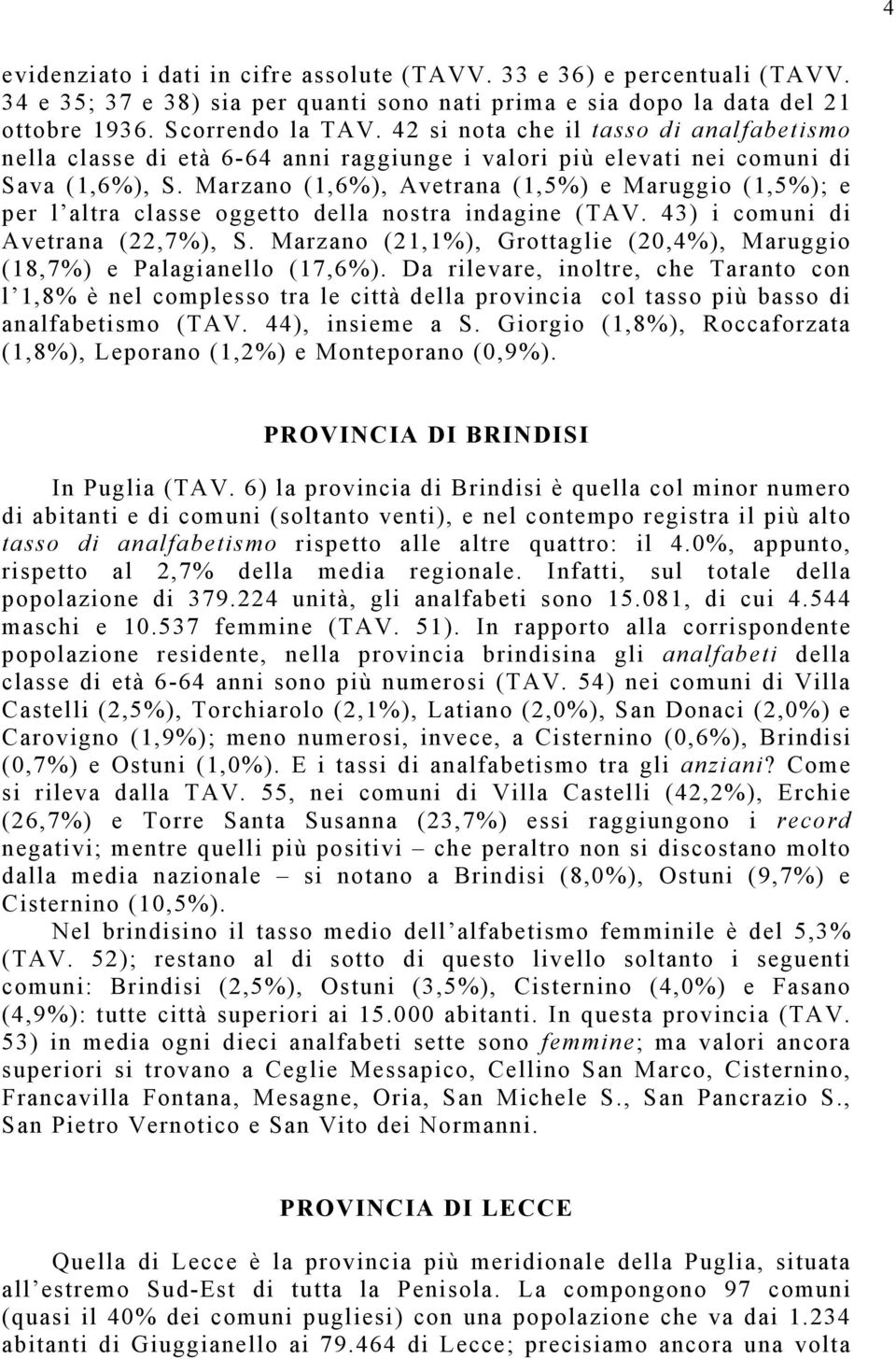 Marzano (1,6%), Avetrana (1,5%) e Maruggio (1,5%); e per l altra classe oggetto della nostra indagine (TAV. 43) i comuni di Avetrana (22,7%), S.