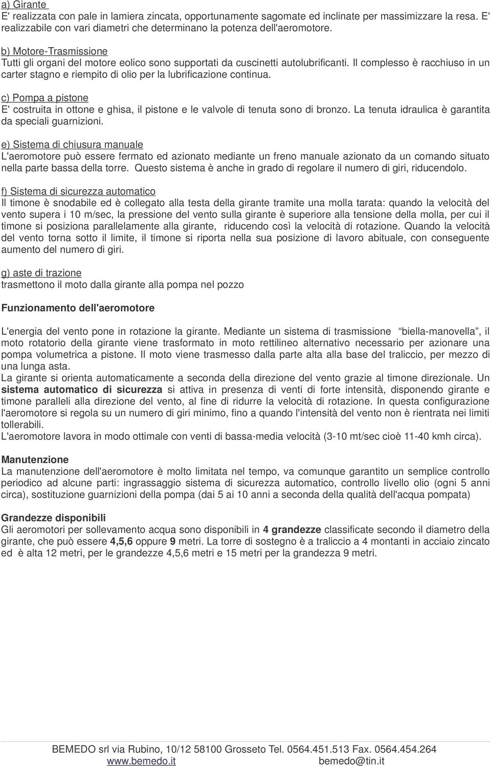 c) Pomp pistone E' costruit in ottone e ghis, il pistone e le vlvole di tenut sono di bronzo. L tenut idrulic è grntit d specili gurnizioni.