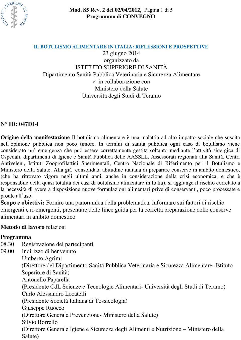 Sicurezza Alimentare e in collaborazione con Ministero della Salute Università degli Studi di Teramo N ID: 047D14 Origine della manifestazione Il botulismo alimentare è una malattia ad alto impatto