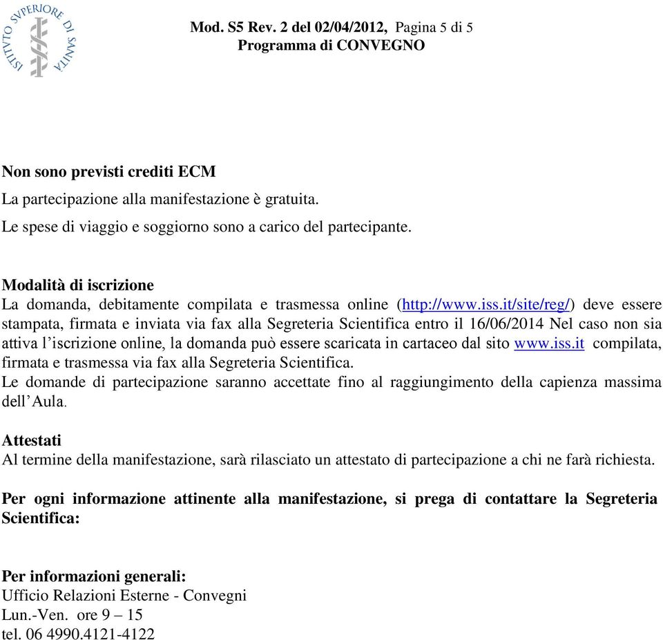 it/site/reg/) deve essere stampata, firmata e inviata via fax alla Segreteria Scientifica entro il 16/06/2014 Nel caso non sia attiva l iscrizione online, la domanda può essere scaricata in cartaceo