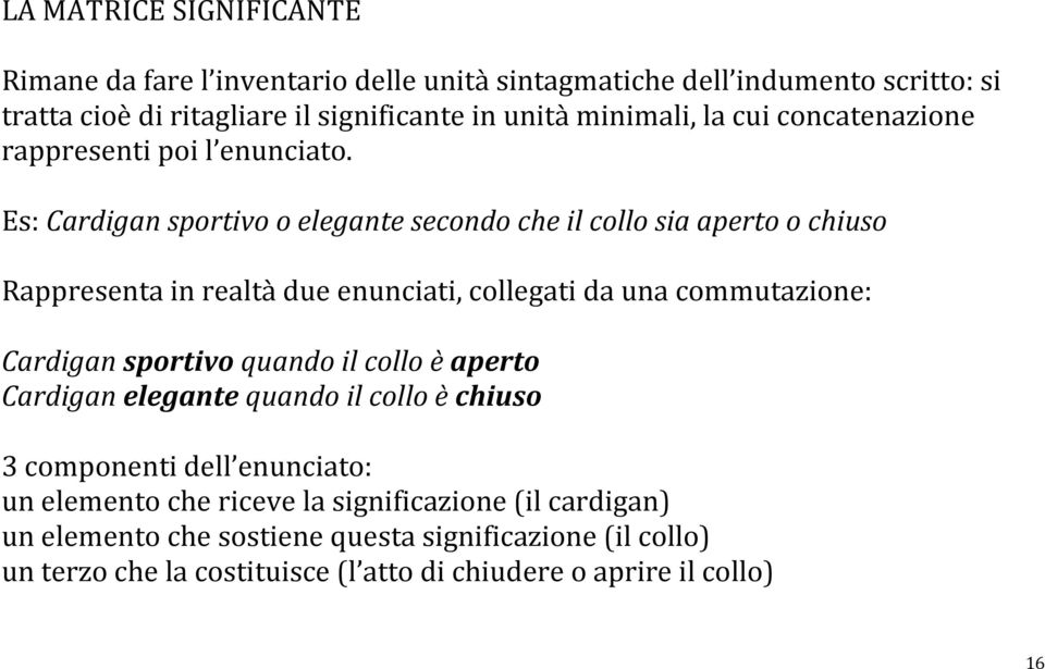 Es: Cardigan sportivo o elegante secondo che il collo sia aperto o chiuso Rappresenta in realtà due enunciati, collegati da una commutazione: Cardigan sportivo