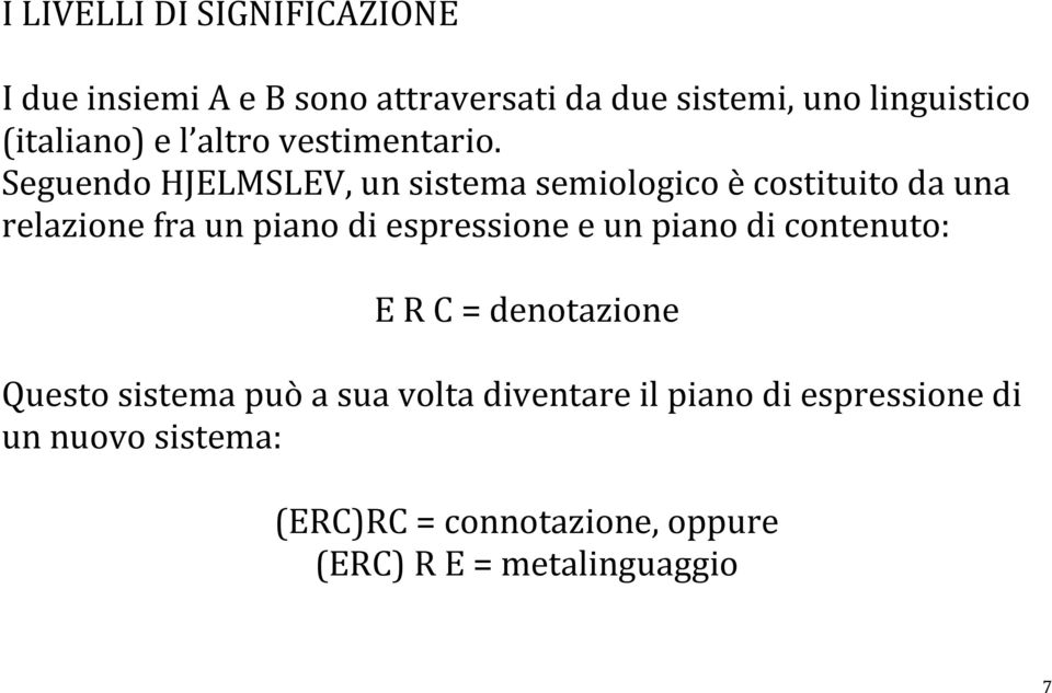 Seguendo HJELMSLEV, un sistema semiologico è costituito da una relazione fra un piano di espressione e un