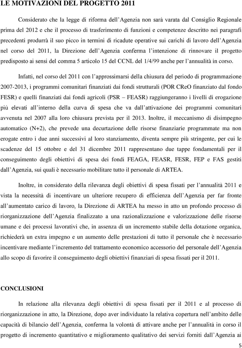 rinnovare il progetto predisposto ai sensi del comma 5 articolo 15 del CCNL del 1/4/99 anche per l annualità in corso.