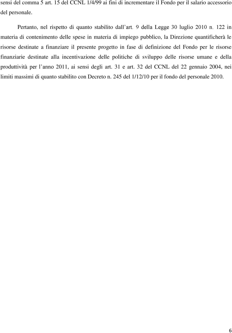 122 in materia di contenimento delle spese in materia di impiego pubblico, la Direzione quantificherà le risorse destinate a finanziare il presente progetto in fase di