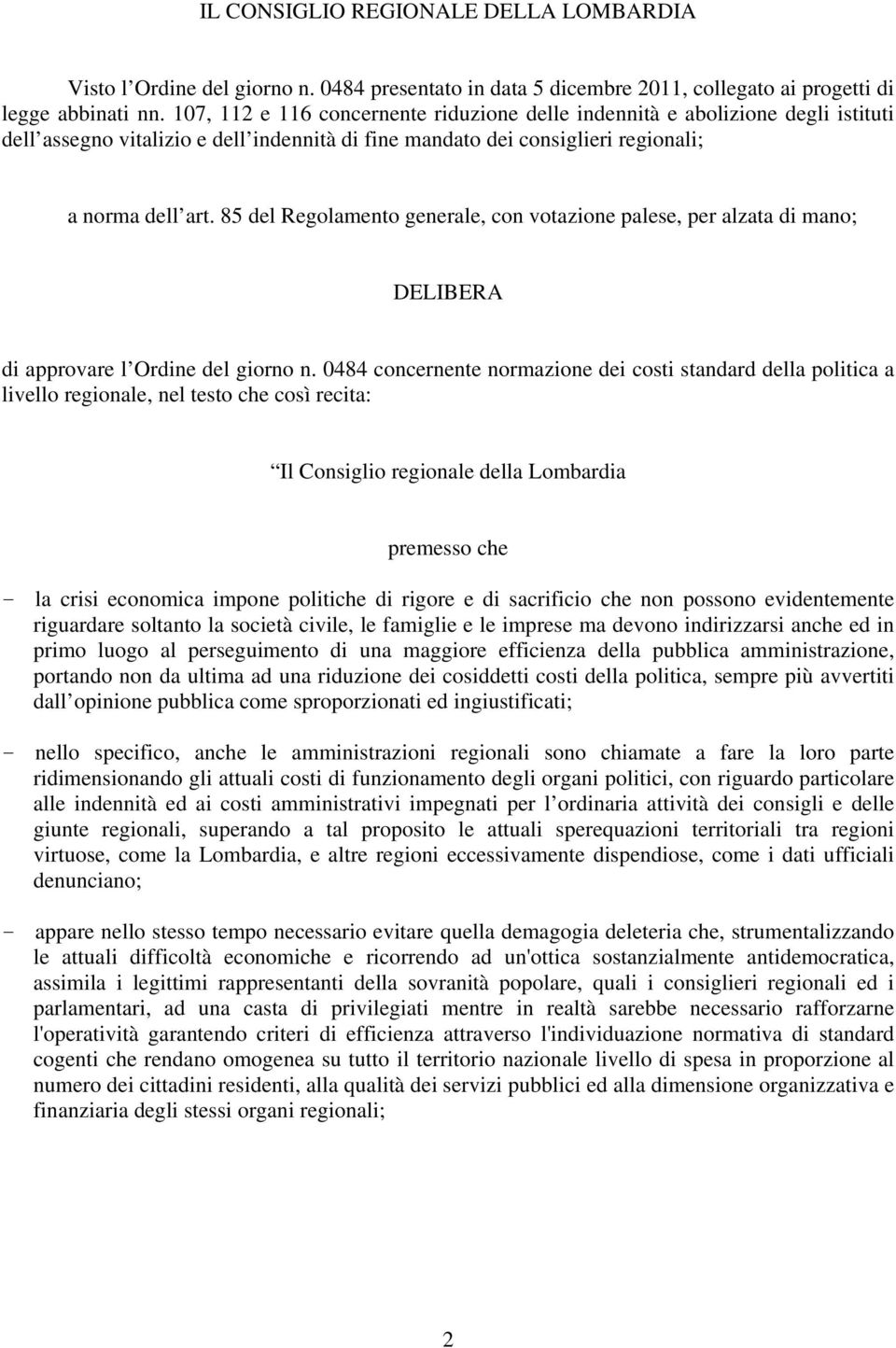 85 del Regolamento generale, con votazione palese, per alzata di mano; DELIBERA di approvare l Ordine del giorno n.