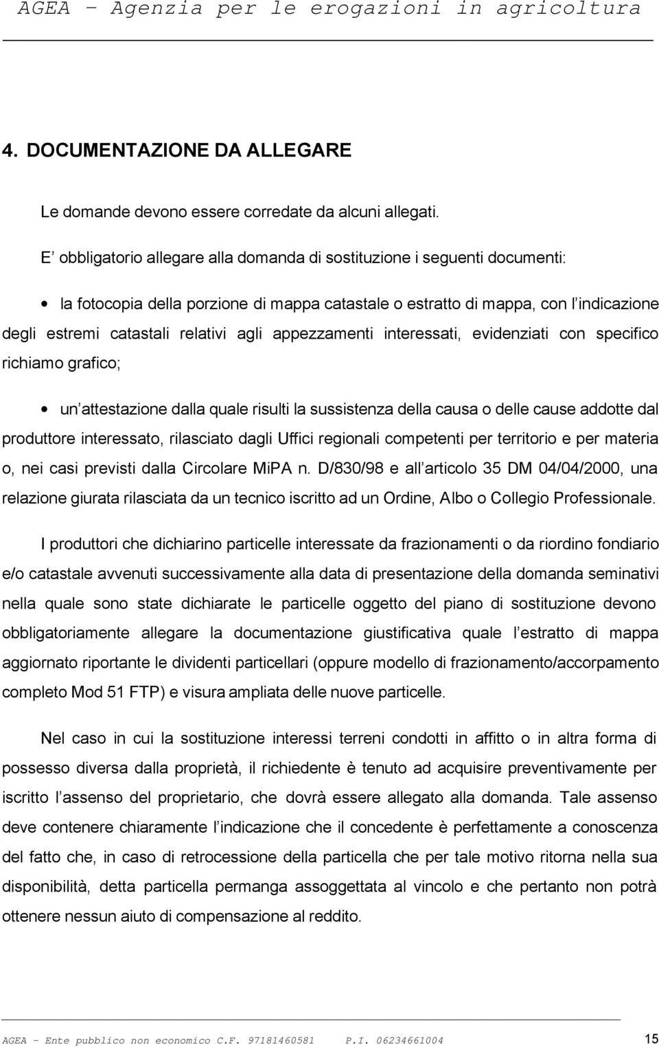 appezzamenti interessati, evidenziati con specifico richiamo grafico; un attestazione dalla quale risulti la sussistenza della causa o delle cause addotte dal produttore interessato, rilasciato dagli