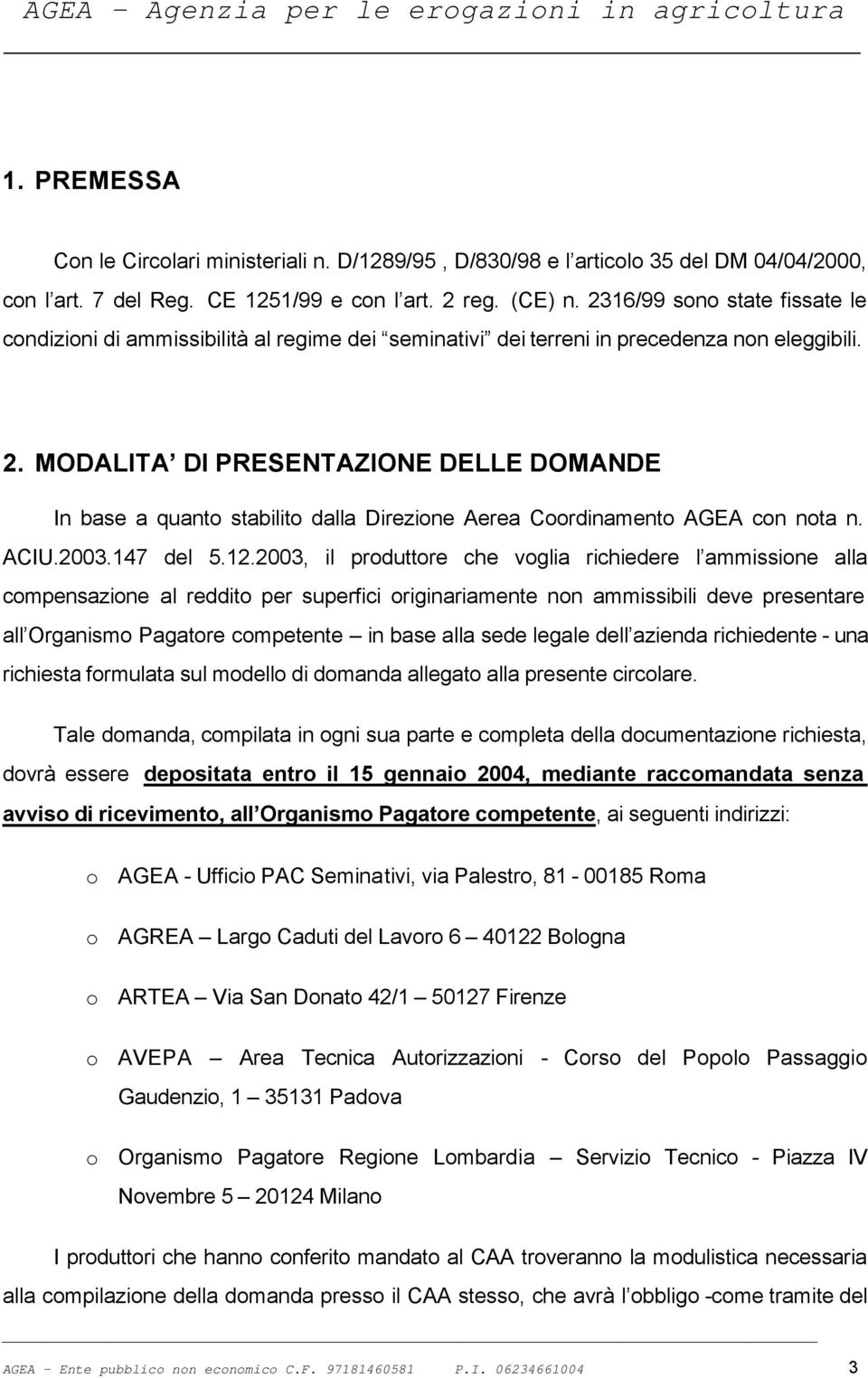 MODALITA DI PRESENTAZIONE DELLE DOMANDE In base a quanto stabilito dalla Direzione Aerea Coordinamento AGEA con nota n. ACIU.2003.147 del 5.12.