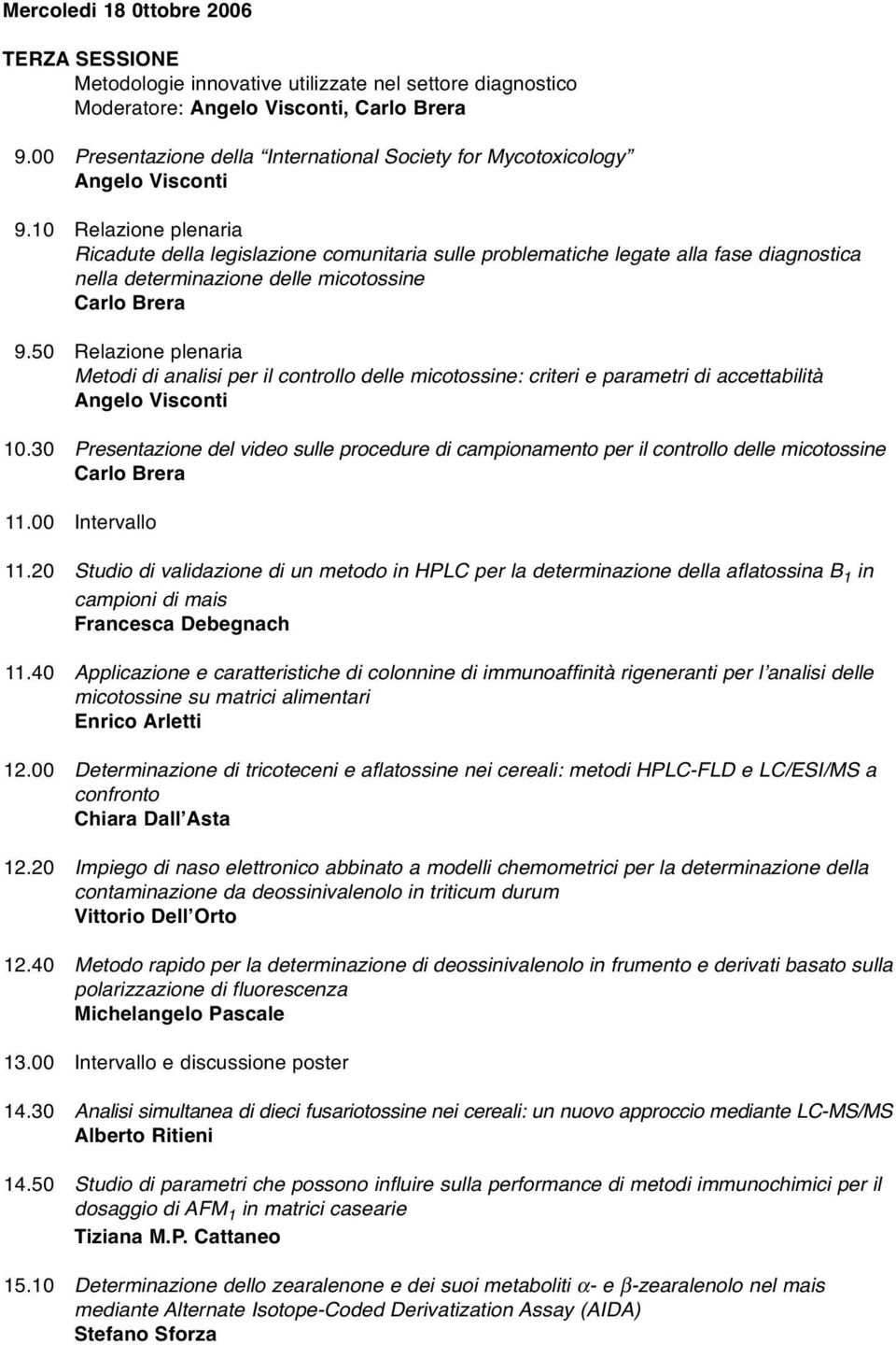 10 Relazione plenaria Ricadute della legislazione comunitaria sulle problematiche legate alla fase diagnostica nella determinazione delle micotossine Carlo Brera 9.