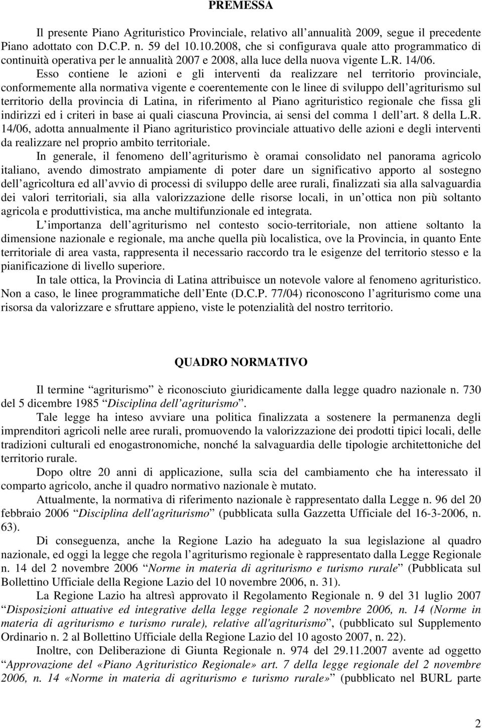 Esso contiene le azioni e gli interventi da realizzare nel territorio provinciale, conformemente alla normativa vigente e coerentemente con le linee di sviluppo dell agriturismo sul territorio della